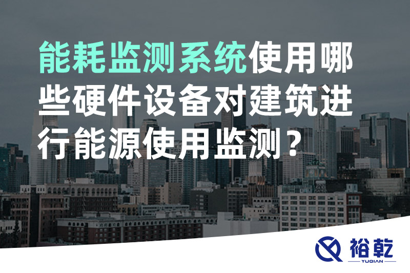 能耗監(jiān)測(cè)系統(tǒng)使用哪些硬件設(shè)備對(duì)建筑進(jìn)行能源使用監(jiān)測(cè)？