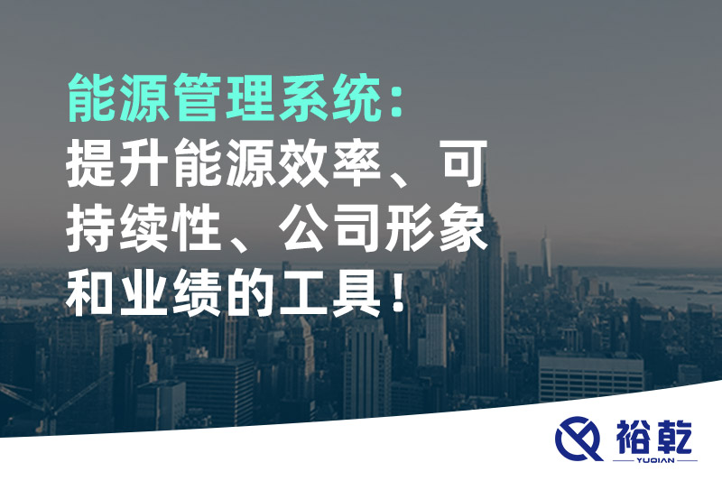 能源管理系統(tǒng)：提升能源效率、可持續(xù)性、公司形象和業(yè)績的工具！