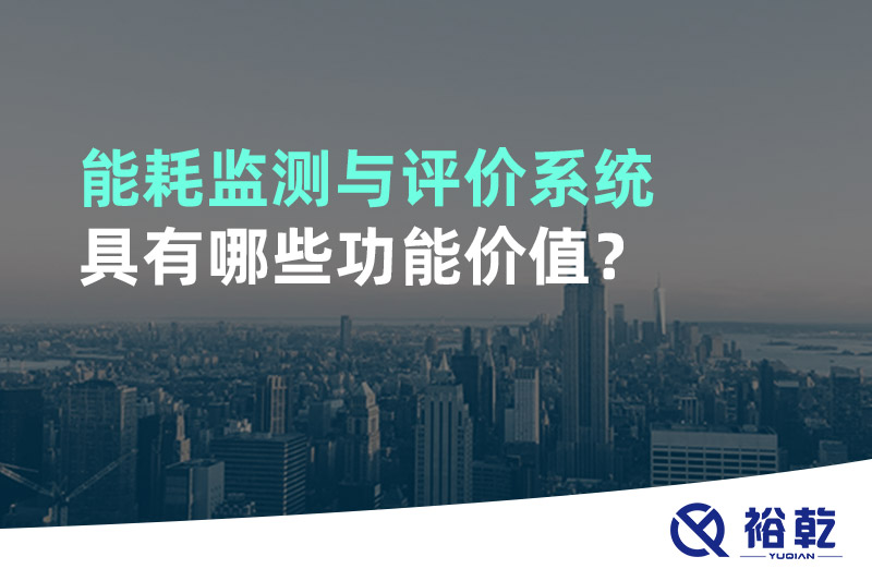 能耗監(jiān)測與評價系統(tǒng)具有哪些功能價值？