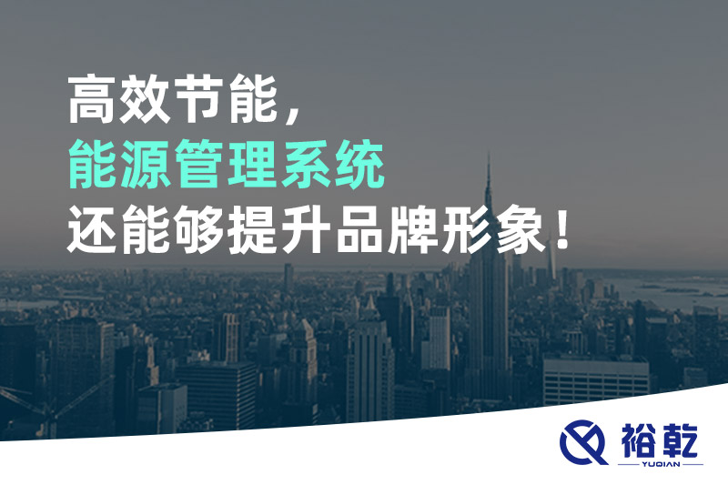 高效節(jié)能，能源管理系統(tǒng)還能夠提升品牌形象！