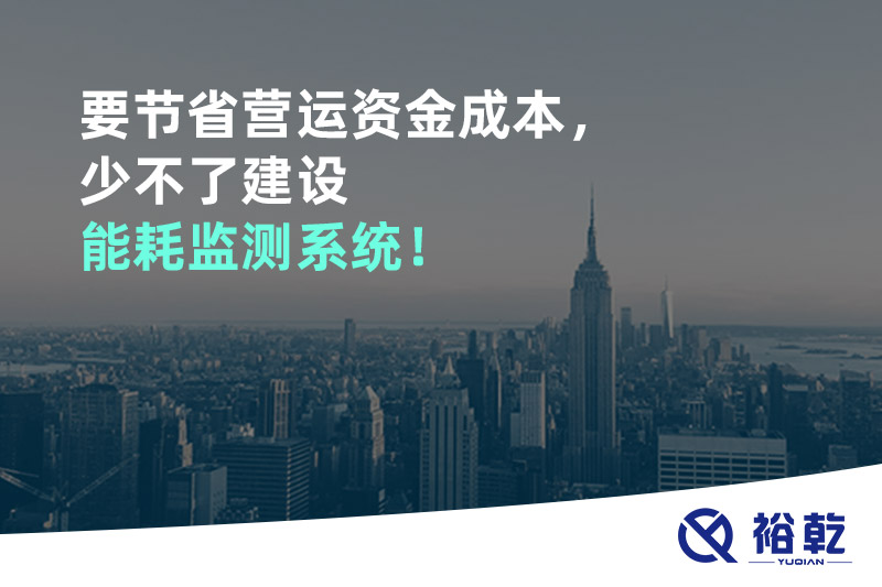 要節(jié)省營運(yùn)資金成本，少不了建設(shè)能耗監(jiān)測系統(tǒng)！