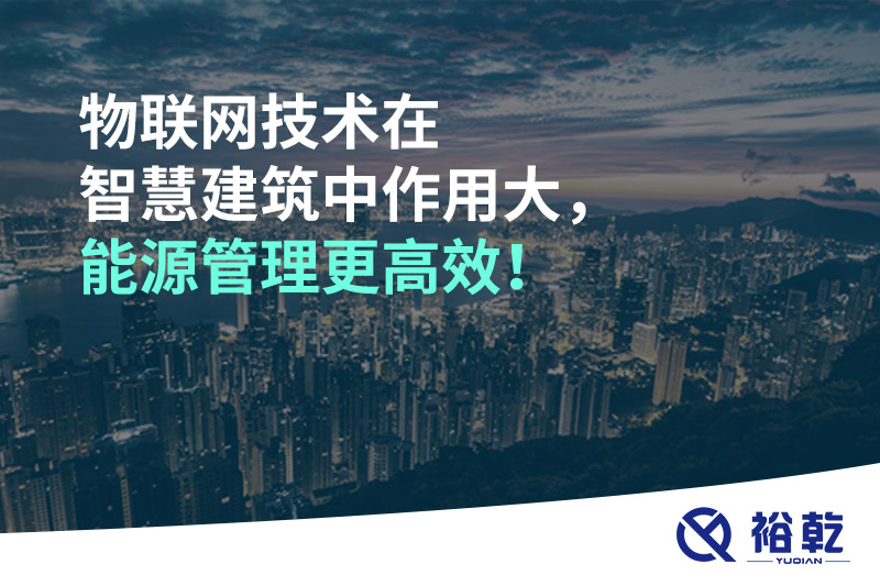 物聯(lián)網(wǎng)技術(shù)在智慧建筑中作用大，能源管理更高效！