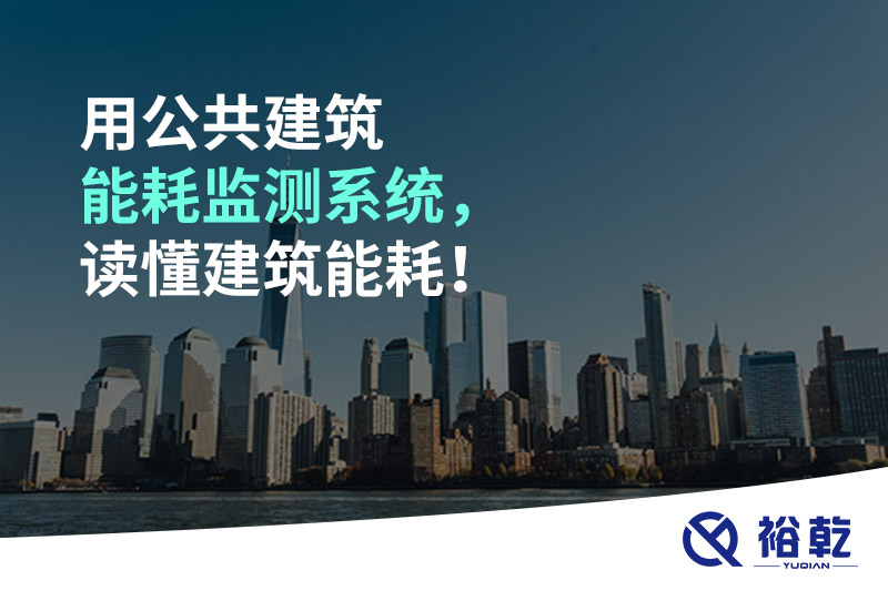 用公共建筑能耗監(jiān)測(cè)系統(tǒng)，讀懂建筑能耗！