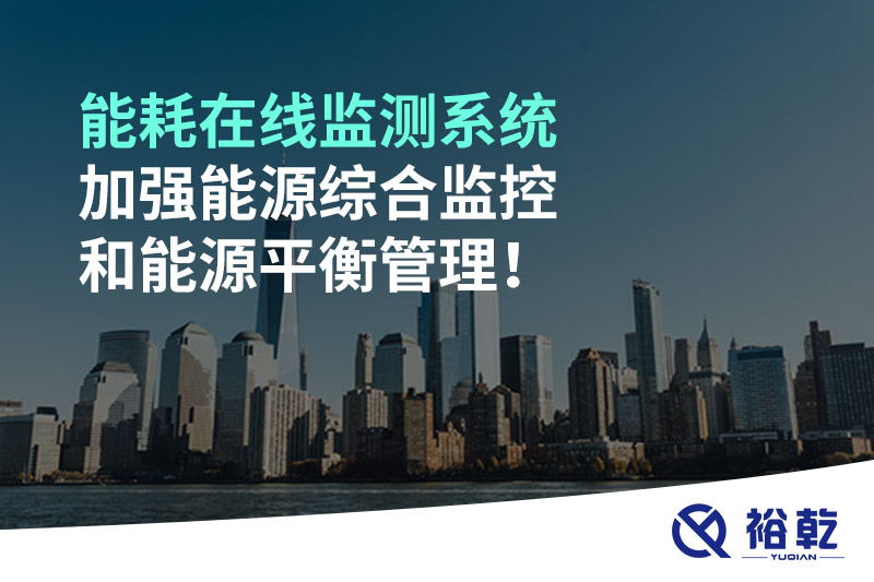 能耗在線監(jiān)測(cè)系統(tǒng)加強(qiáng)能源綜合監(jiān)控和能源平衡管理！