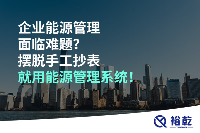 企業(yè)能源管理面臨難題？擺脫手工抄表就用能源管理系統(tǒng)！