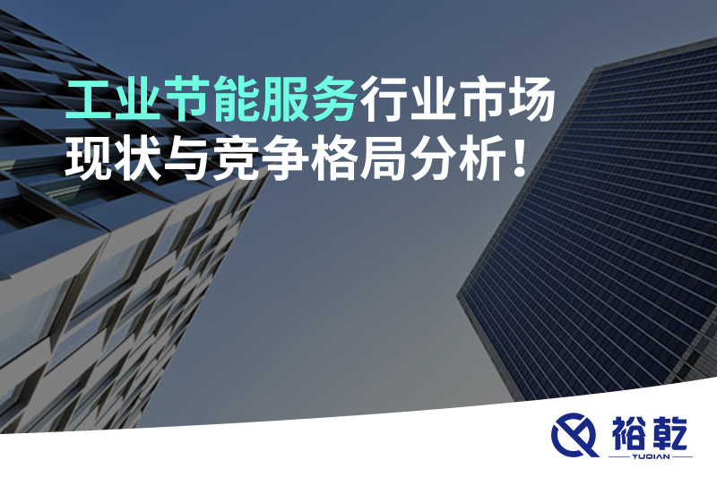 工業(yè)節(jié)能服務(wù)行業(yè)市場現(xiàn)狀與競爭格局分析！