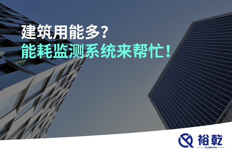 建筑用能多？能耗監(jiān)測系統(tǒng)來幫忙！