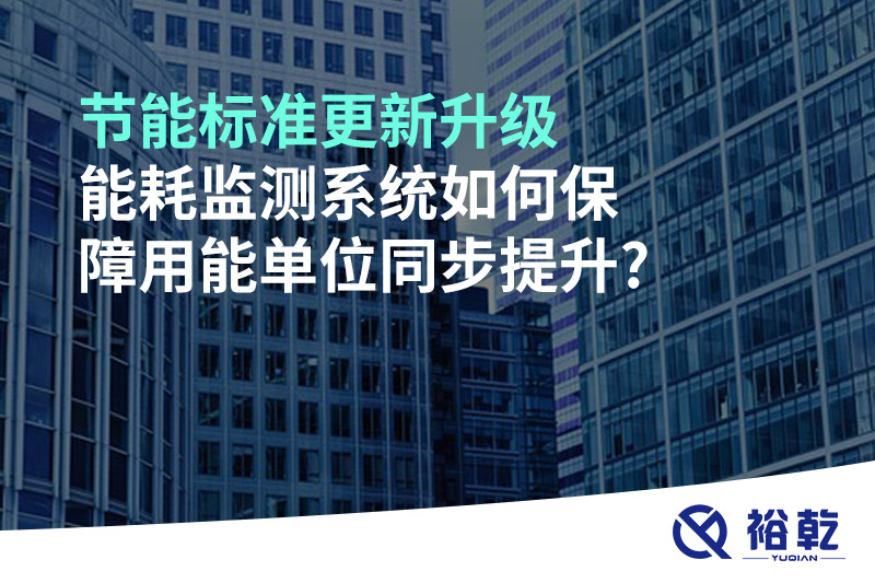節(jié)能標(biāo)準(zhǔn)更新升級(jí)，能耗監(jiān)測(cè)系統(tǒng)如何保障用能單位同步提升?