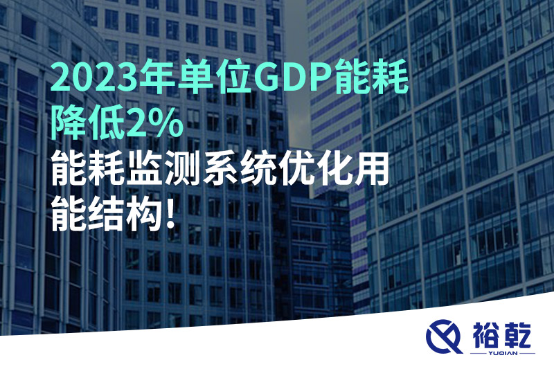 2023年單位GDP能耗降低2%，能耗監(jiān)測(cè)系統(tǒng)優(yōu)化用能結(jié)構(gòu)!