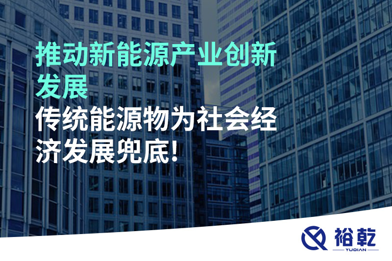 推動新能源產(chǎn)業(yè)創(chuàng)新發(fā)展，傳統(tǒng)能源物為社會經(jīng)濟發(fā)展兜底!