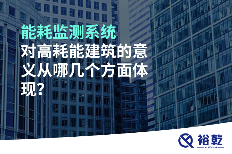 能耗監(jiān)測系統(tǒng)對高耗能建筑的意義從哪幾個方面體現(xiàn)？