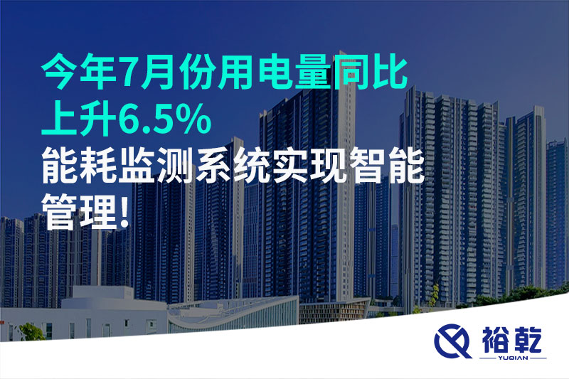 今年7月份用電量同比上升6.5%，能耗監(jiān)測(cè)系統(tǒng)實(shí)現(xiàn)智能管理!